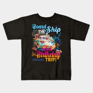 Board The Ship It's A Birthday Trip Cruise Birthday Vacation Kids T-Shirt